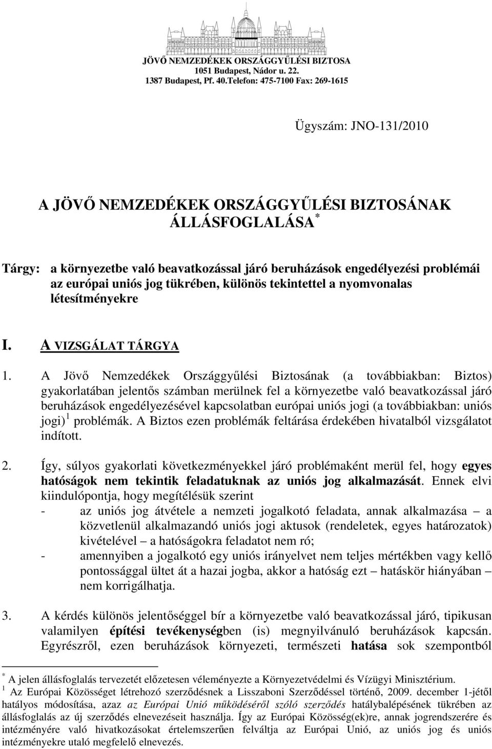 európai uniós jog tükrében, különös tekintettel a nyomvonalas létesítményekre I. A VIZSGÁLAT TÁRGYA 1.