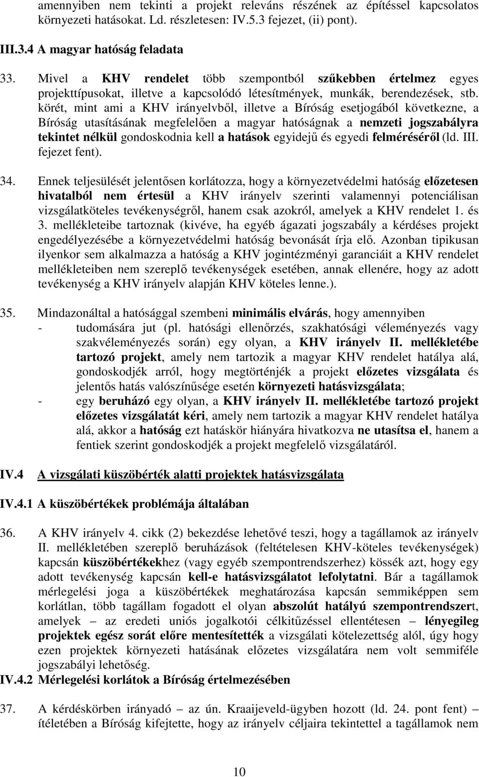 körét, mint ami a KHV irányelvbıl, illetve a Bíróság esetjogából következne, a Bíróság utasításának megfelelıen a magyar hatóságnak a nemzeti jogszabályra tekintet nélkül gondoskodnia kell a hatások