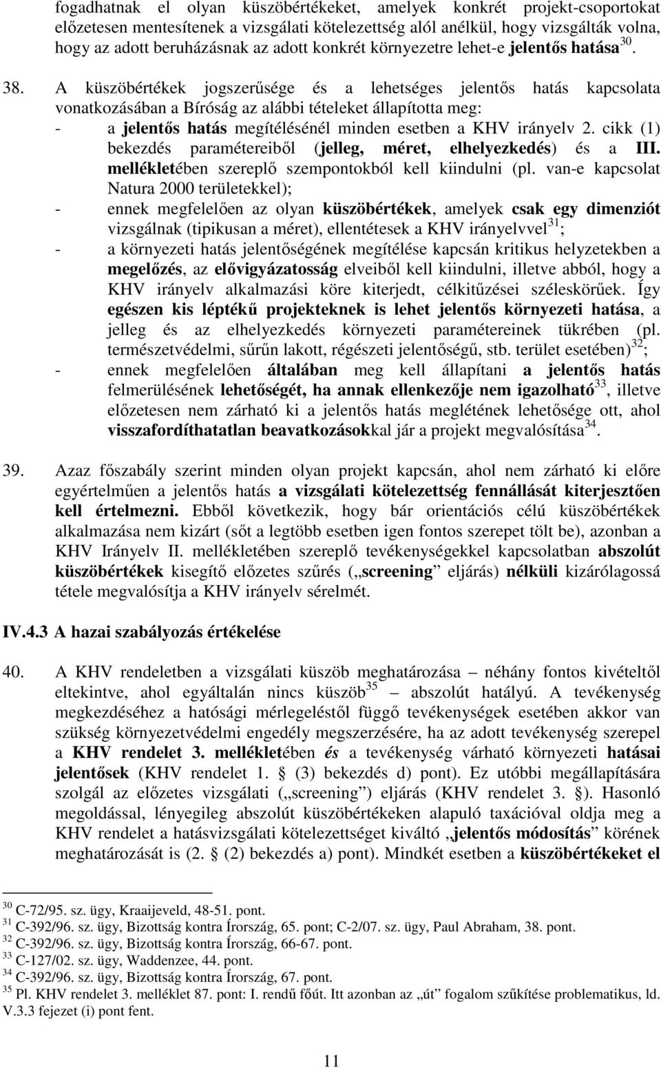 A küszöbértékek jogszerősége és a lehetséges jelentıs hatás kapcsolata vonatkozásában a Bíróság az alábbi tételeket állapította meg: - a jelentıs hatás megítélésénél minden esetben a KHV irányelv 2.