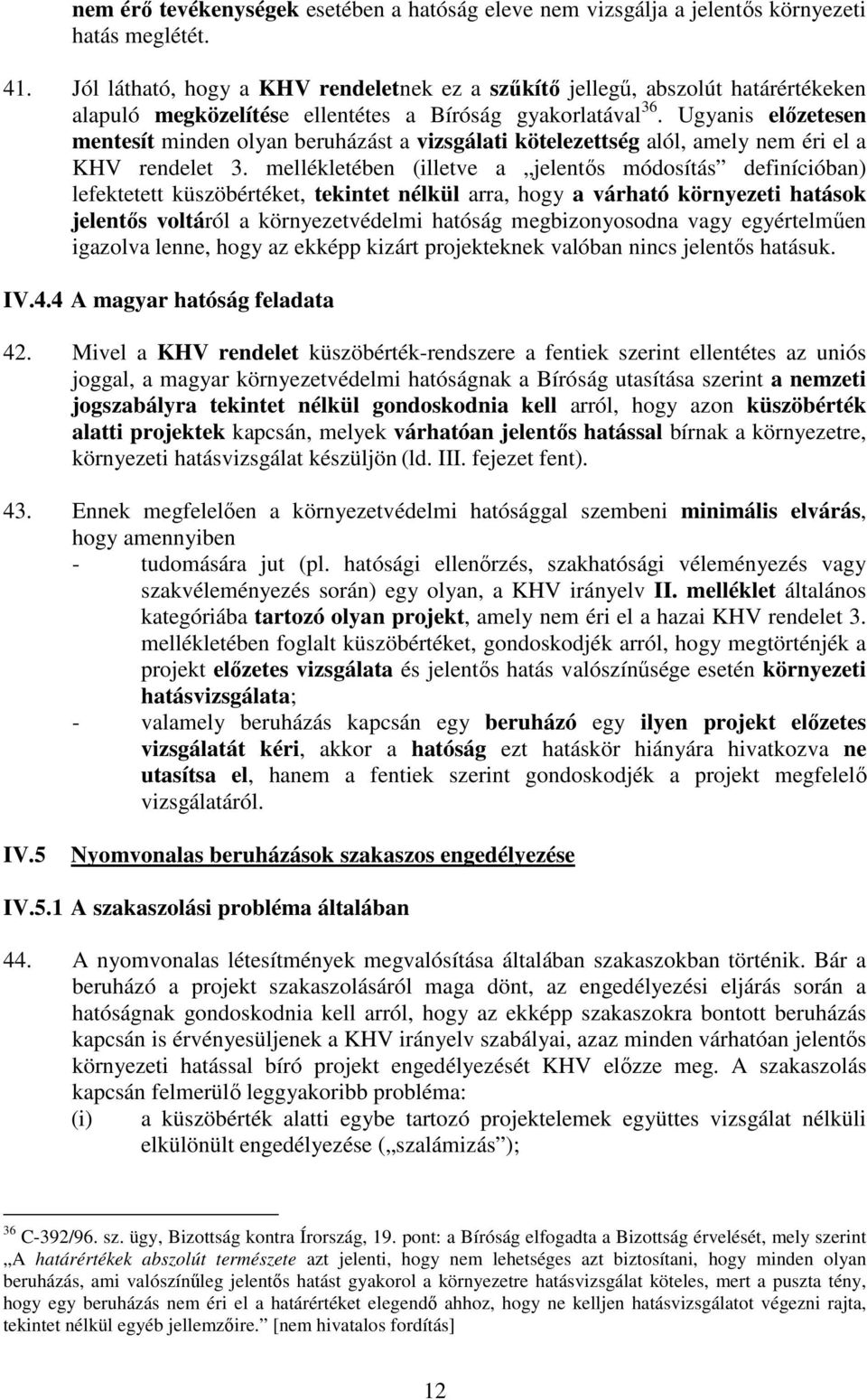 Ugyanis elızetesen mentesít minden olyan beruházást a vizsgálati kötelezettség alól, amely nem éri el a KHV rendelet 3.