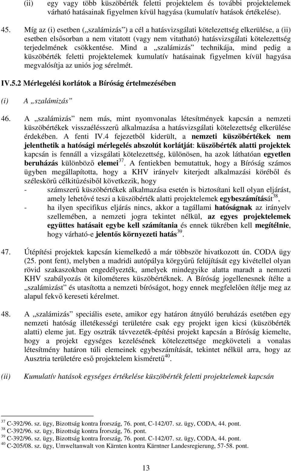 csökkentése. Mind a szalámizás technikája, mind pedig a küszöbérték feletti projektelemek kumulatív hatásainak figyelmen kívül hagyása megvalósítja az uniós jog sérelmét. IV.5.