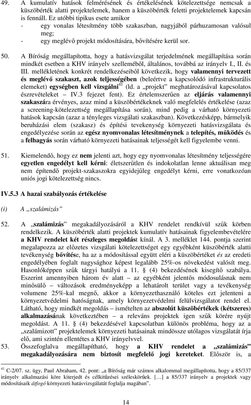 A Bíróság megállapította, hogy a hatásvizsgálat terjedelmének megállapítása során mindkét esetben a KHV irányelv szellemébıl, általános, továbbá az irányelv I., II. és III.