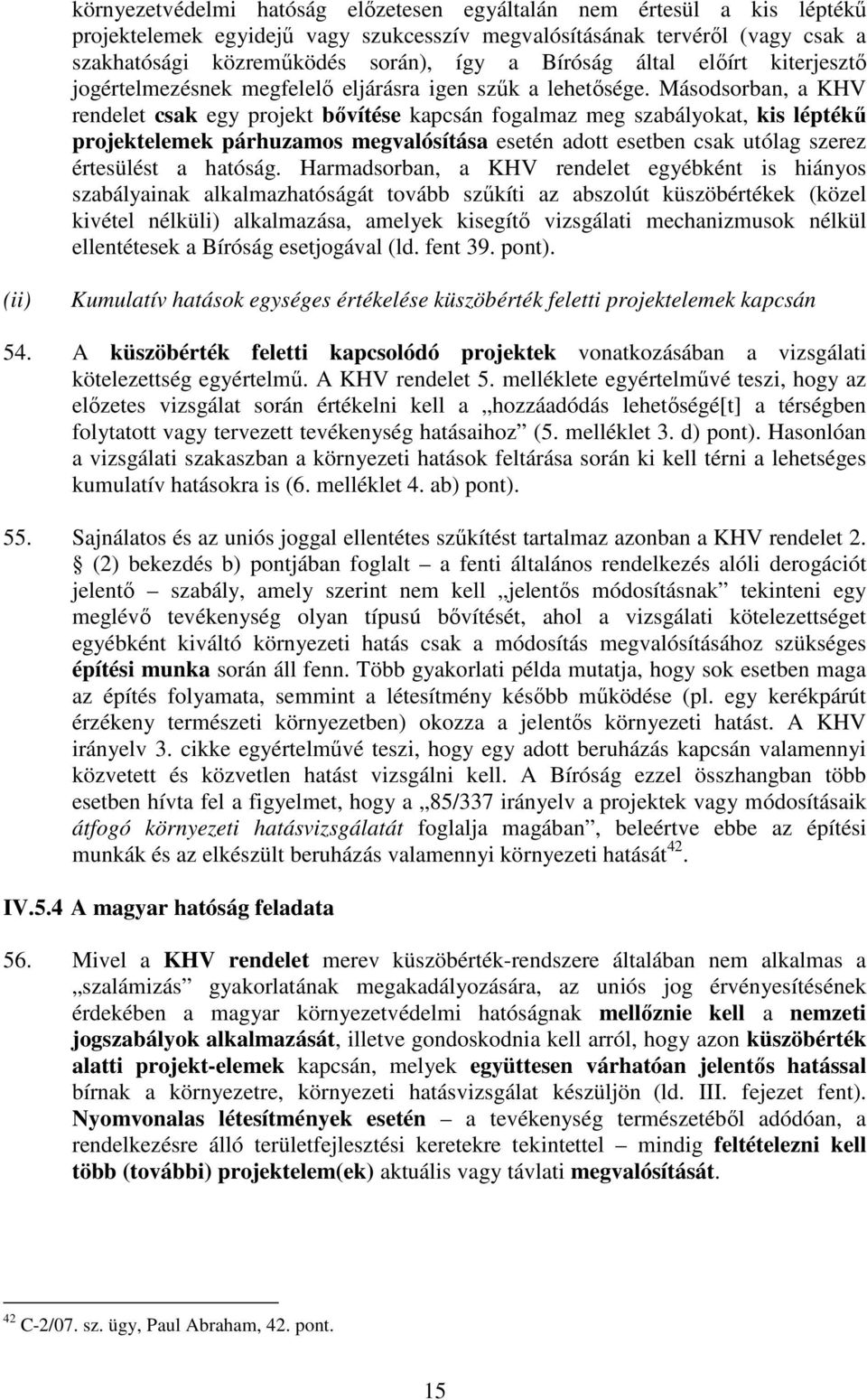 Másodsorban, a KHV rendelet csak egy projekt bıvítése kapcsán fogalmaz meg szabályokat, kis léptékő projektelemek párhuzamos megvalósítása esetén adott esetben csak utólag szerez értesülést a hatóság.