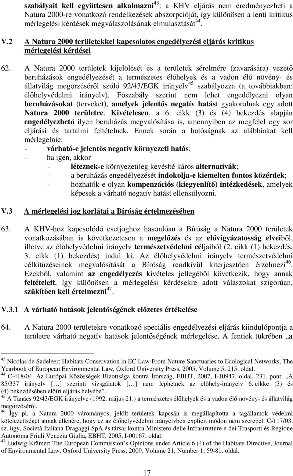 A Natura 2000 területek kijelölését és a területek sérelmére (zavarására) vezetı beruházások engedélyezését a természetes élıhelyek és a vadon élı növény- és állatvilág megırzésérıl szóló 92/43/EGK