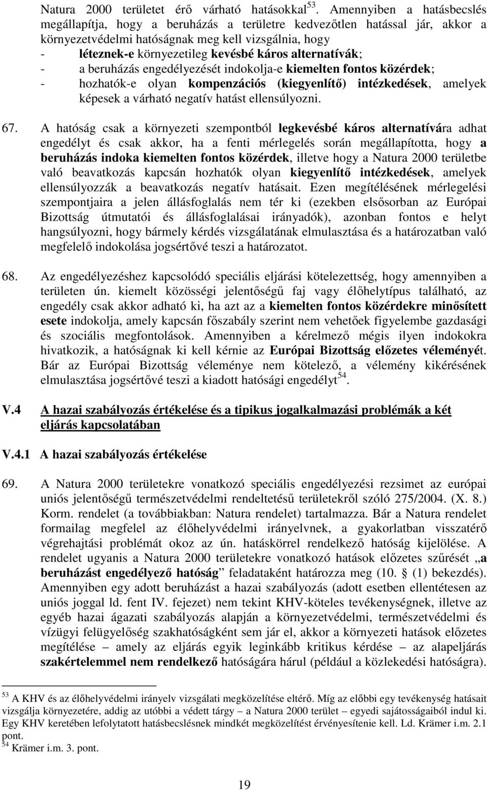 alternatívák; - a beruházás engedélyezését indokolja-e kiemelten fontos közérdek; - hozhatók-e olyan kompenzációs (kiegyenlítı) intézkedések, amelyek képesek a várható negatív hatást ellensúlyozni.