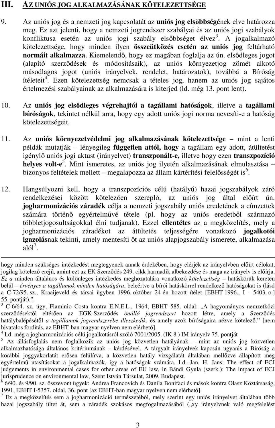 A jogalkalmazó kötelezettsége, hogy minden ilyen összeütközés esetén az uniós jog feltárható normáit alkalmazza. Kiemelendı, hogy ez magában foglalja az ún.