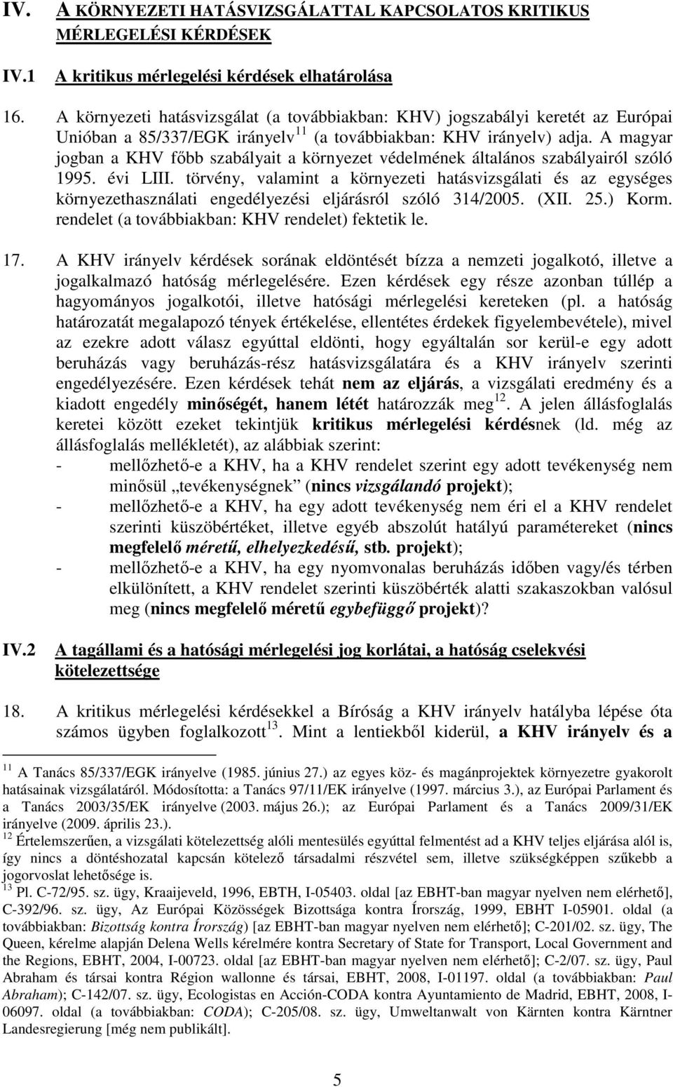 A magyar jogban a KHV fıbb szabályait a környezet védelmének általános szabályairól szóló 1995. évi LIII.