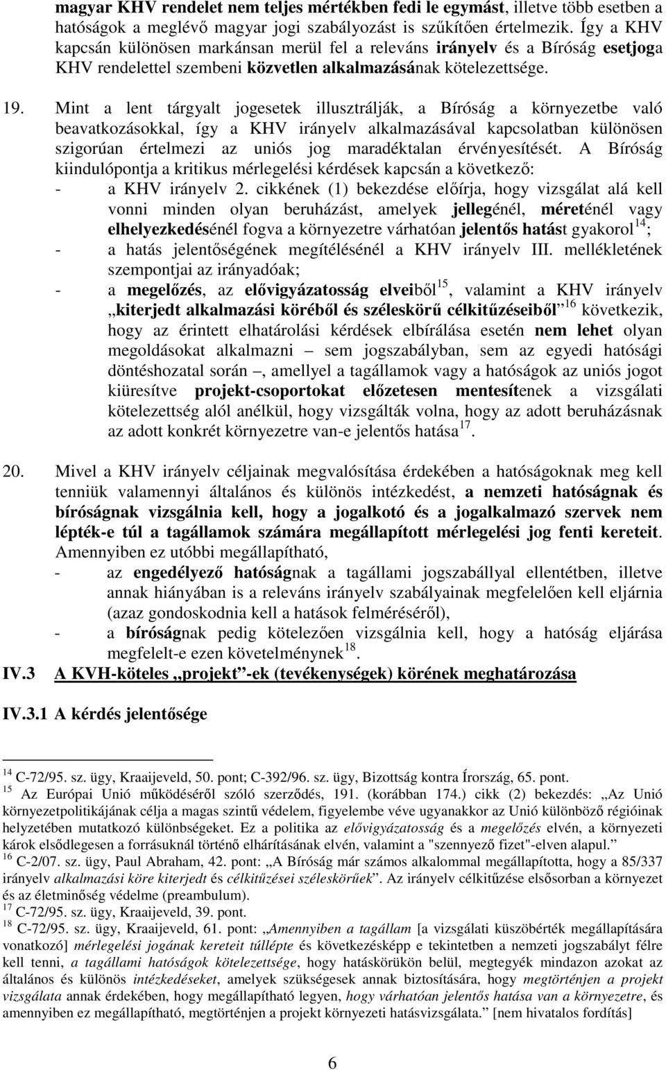 Mint a lent tárgyalt jogesetek illusztrálják, a Bíróság a környezetbe való beavatkozásokkal, így a KHV irányelv alkalmazásával kapcsolatban különösen szigorúan értelmezi az uniós jog maradéktalan