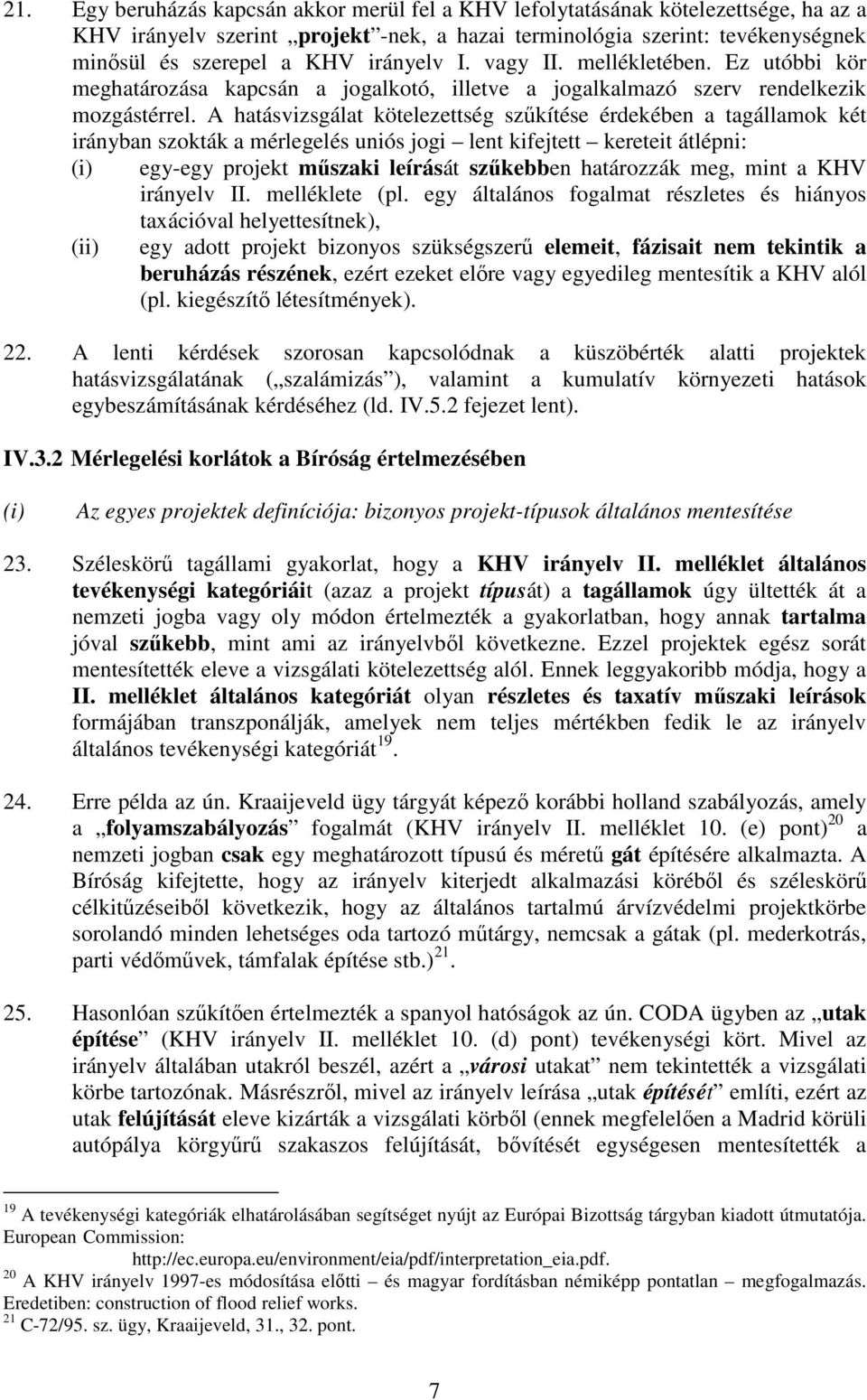 A hatásvizsgálat kötelezettség szőkítése érdekében a tagállamok két irányban szokták a mérlegelés uniós jogi lent kifejtett kereteit átlépni: (i) egy-egy projekt mőszaki leírását szőkebben határozzák