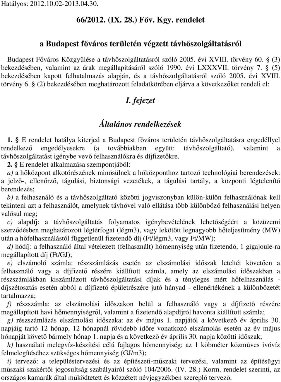 évi XVIII. törvény 6. (2) bekezdésében meghatározott feladatkörében eljárva a következőket rendeli el: I. fejezet Általános rendelkezések 1.