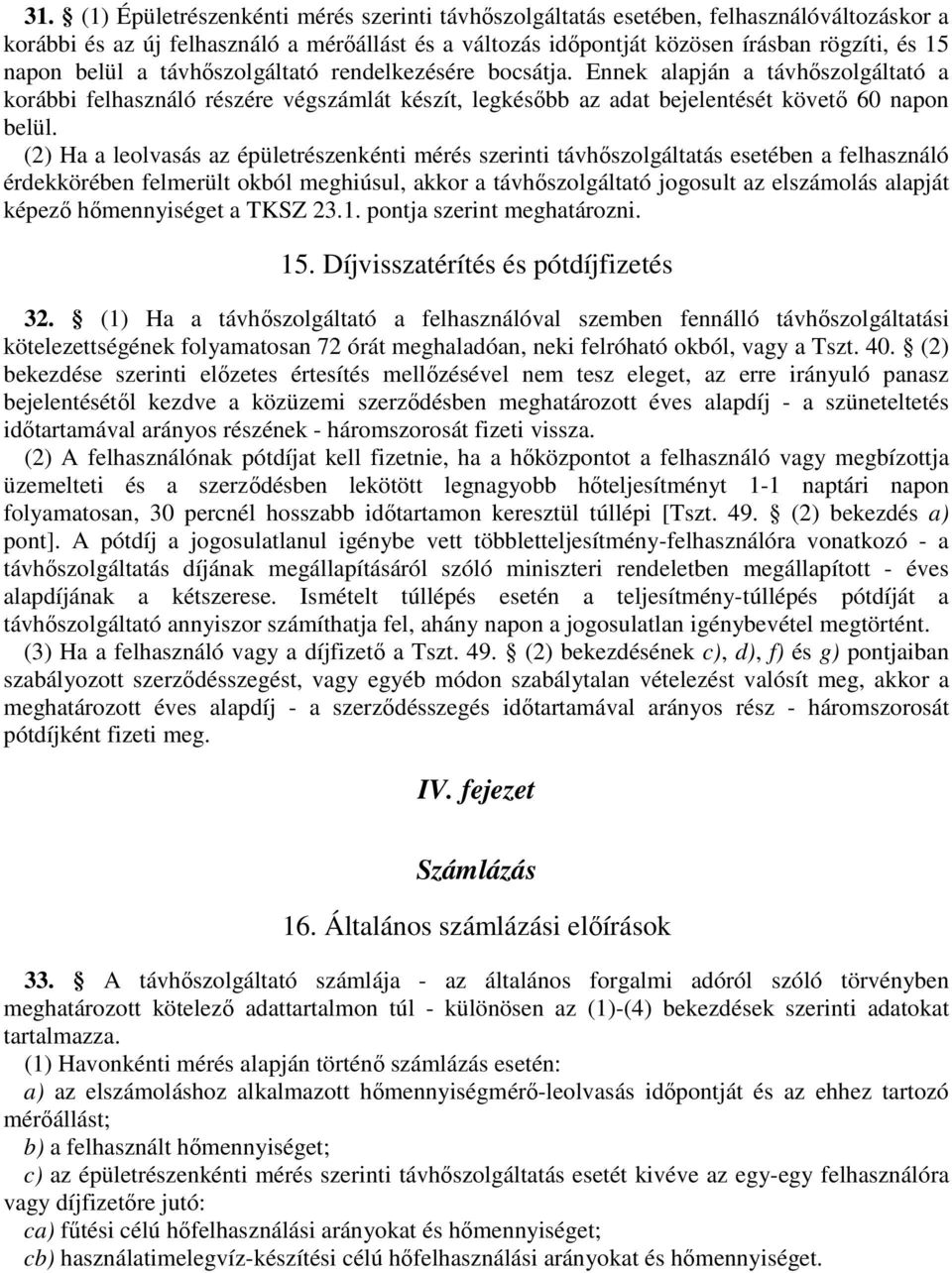 (2) Ha a leolvasás az épületrészenkénti mérés szerinti távhőszolgáltatás esetében a felhasználó érdekkörében felmerült okból meghiúsul, akkor a távhőszolgáltató jogosult az elszámolás alapját képező