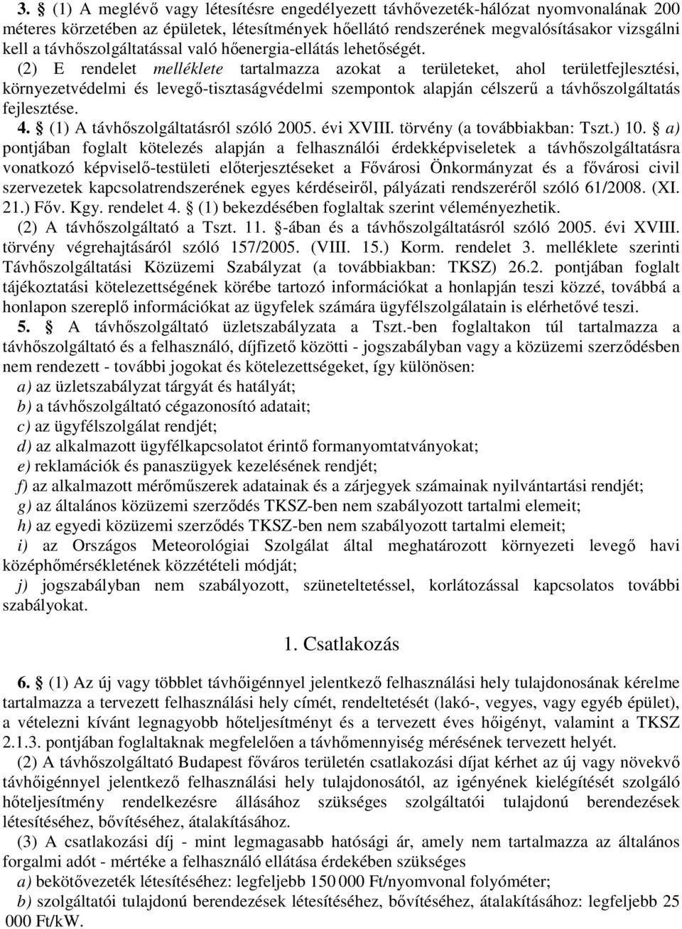 (2) E rendelet melléklete tartalmazza azokat a területeket, ahol területfejlesztési, környezetvédelmi és levegő-tisztaságvédelmi szempontok alapján célszerű a távhőszolgáltatás fejlesztése. 4.