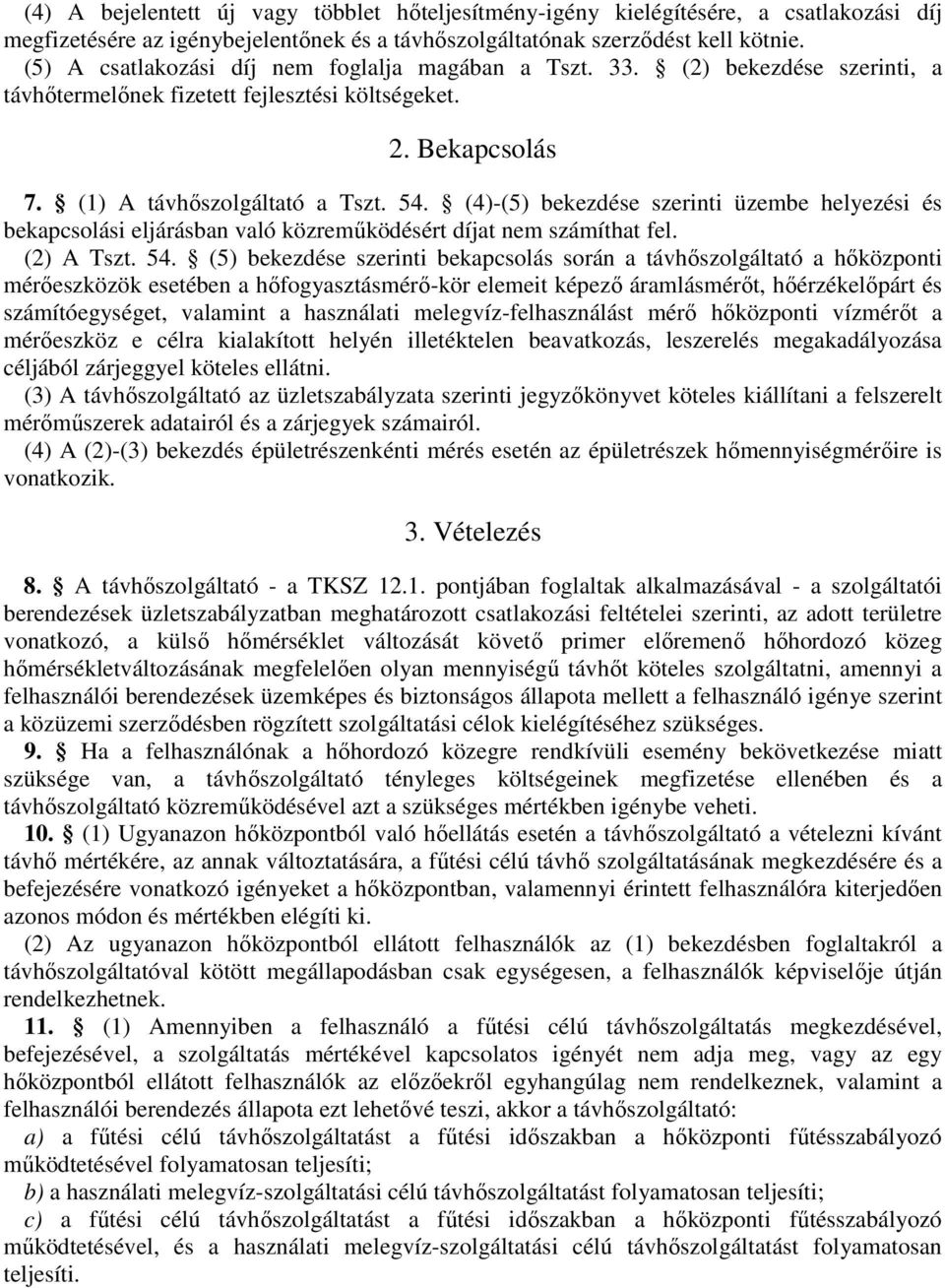 (4)-(5) bekezdése szerinti üzembe helyezési és bekapcsolási eljárásban való közreműködésért díjat nem számíthat fel. (2) A Tszt. 54.