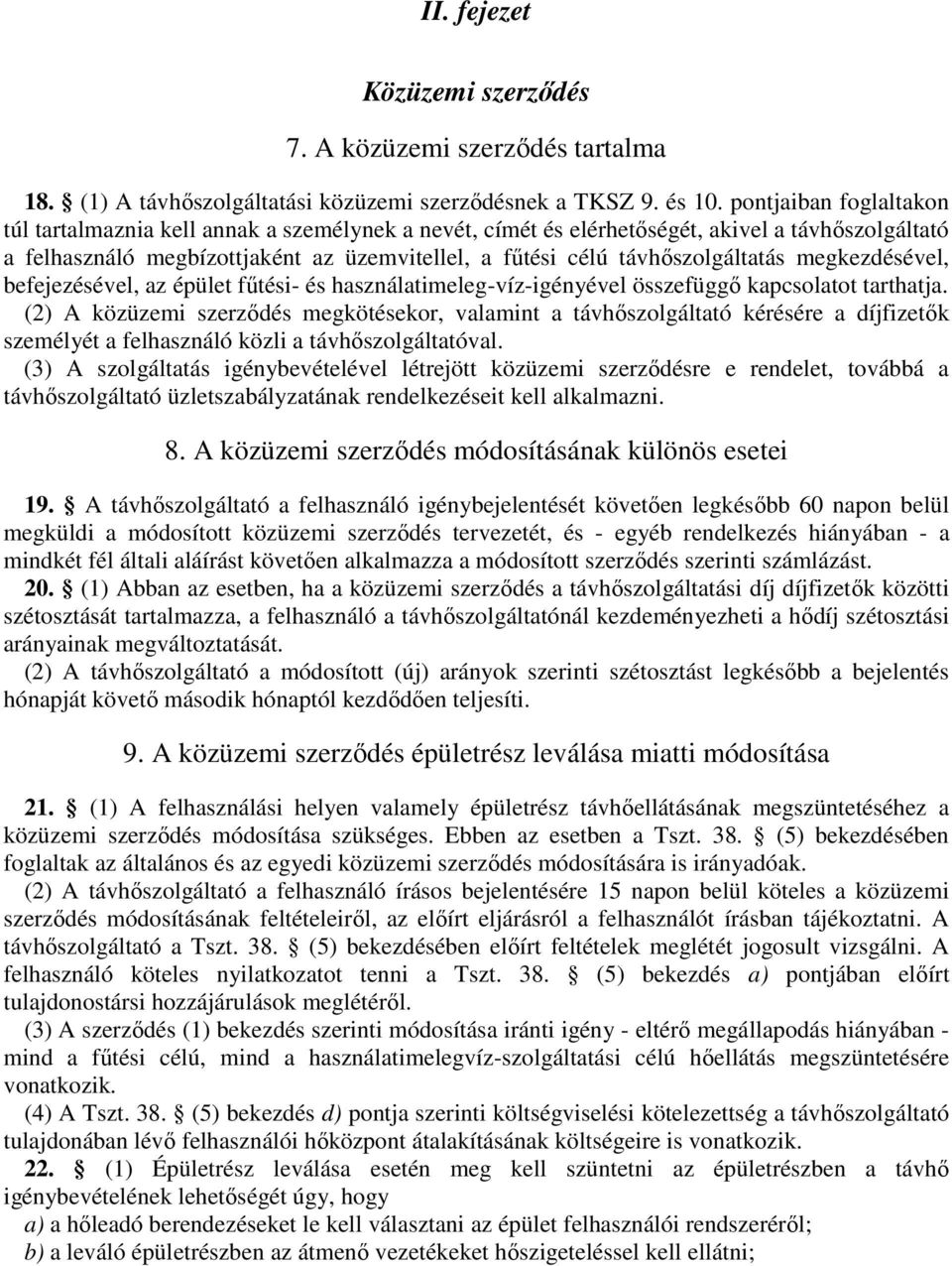 távhőszolgáltatás megkezdésével, befejezésével, az épület fűtési- és használatimeleg-víz-igényével összefüggő kapcsolatot tarthatja.