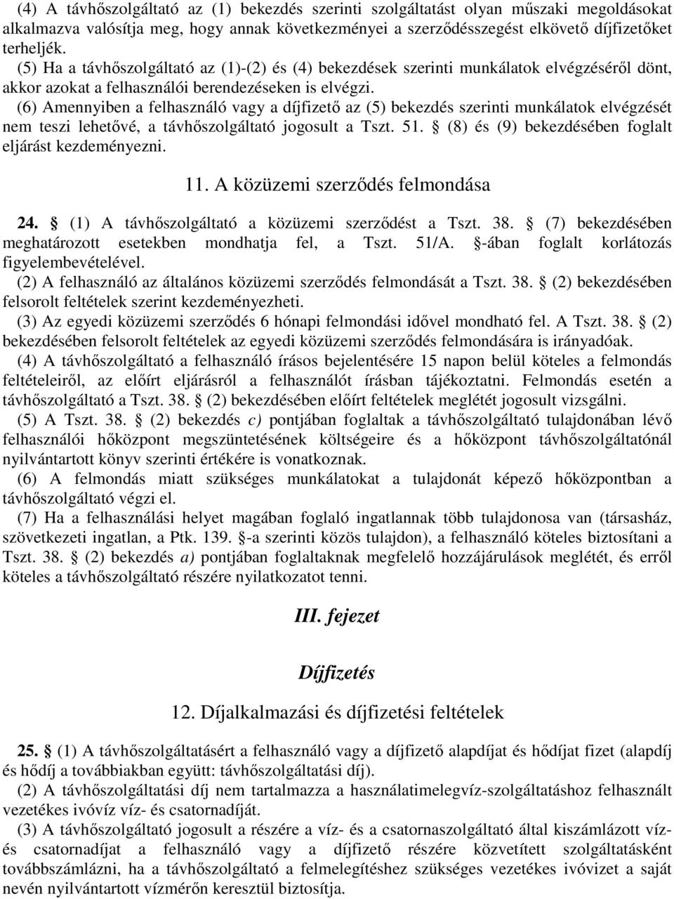 (6) Amennyiben a felhasználó vagy a díjfizető az (5) bekezdés szerinti munkálatok elvégzését nem teszi lehetővé, a távhőszolgáltató jogosult a Tszt. 51.