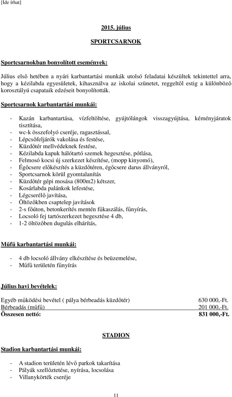 Sportcsarnok karbantartási munkái: - Kazán karbantartása, vízfeltöltése, gyújtólángok visszagyújtása, kéményjáratok tisztítása, - wc-k összefolyó cseréje, ragasztással, - Lépcsőfeljárók vakolása és