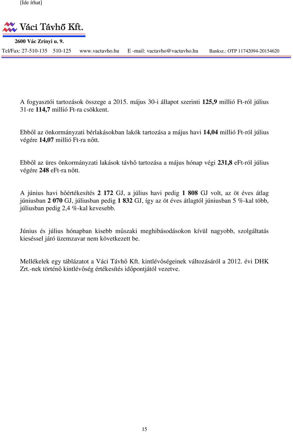 Ebből az önkormányzati bérlakásokban lakók tartozása a május havi 14,04 millió Ft-ról július végére 14,07 millió Ft-ra nőtt.