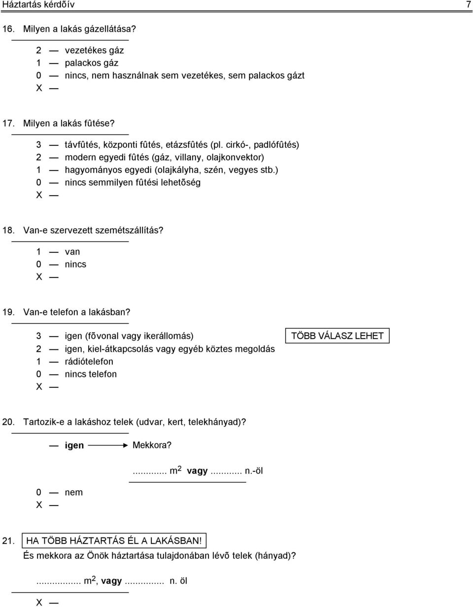 ) 0 nincs semmilyen fûtési lehetõség 18. Van-e szervezett szemétszállítás? 1 van 0 nincs 19. Van-e telefon a lakásban?