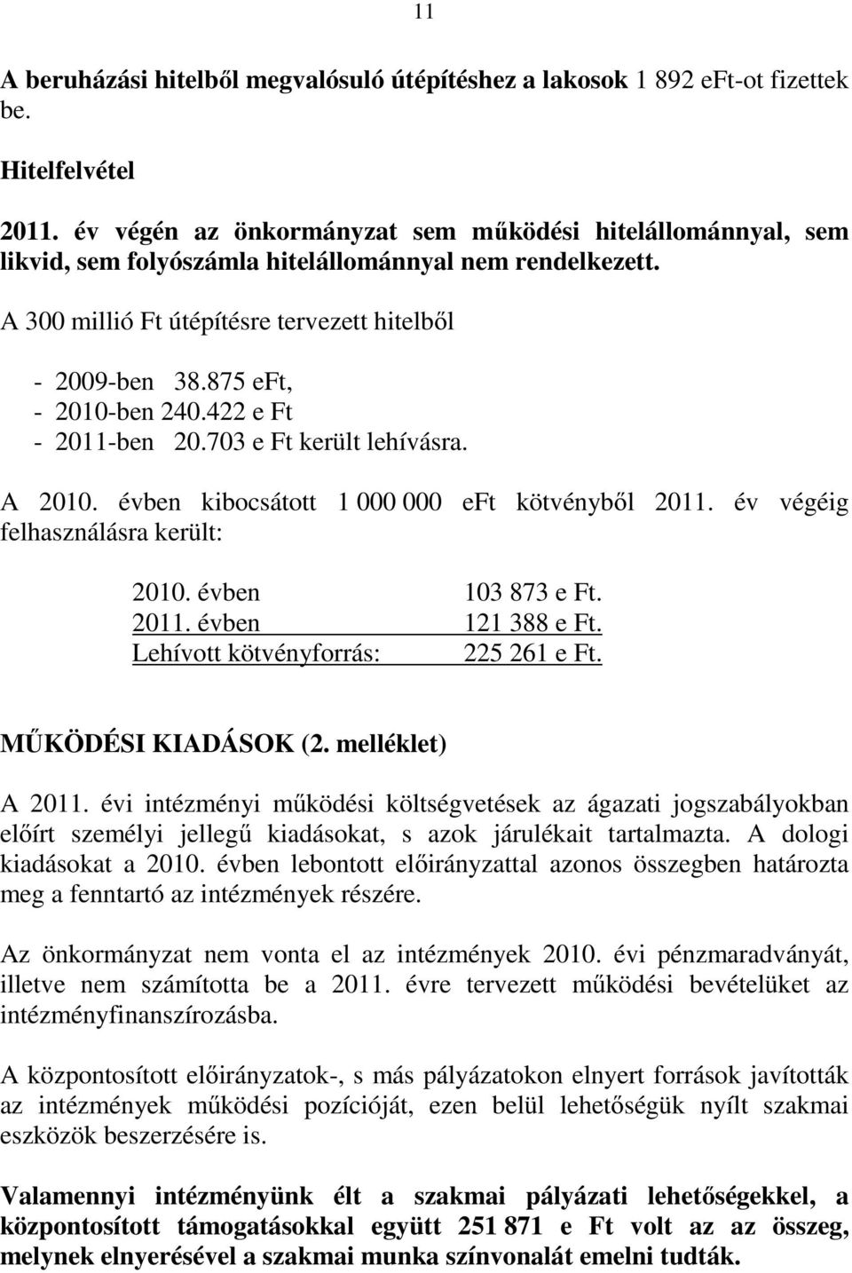 875 eft, - 2010-ben 240.422 e Ft - 2011-ben 20.703 e Ft került lehívásra. A 2010. évben kibocsátott 1 000 000 eft kötvényből 2011. év végéig felhasználásra került: 2010. évben 103 873 e Ft. 2011. évben 121 388 e Ft.