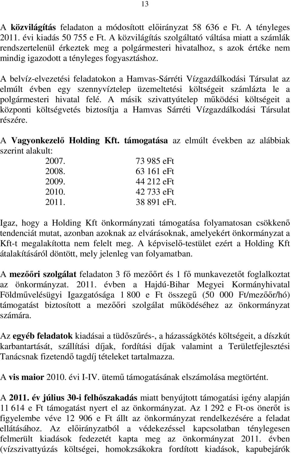 A belvíz-elvezetési feladatokon a Hamvas-Sárréti Vízgazdálkodási Társulat az elmúlt évben egy szennyvíztelep üzemeltetési költségeit számlázta le a polgármesteri hivatal felé.