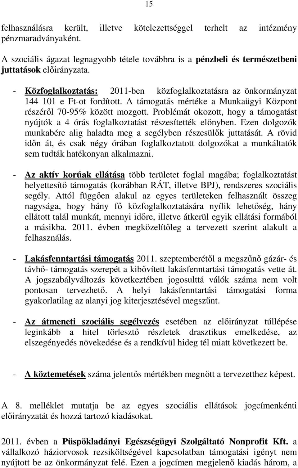 Problémát okozott, hogy a támogatást nyújtók a 4 órás foglalkoztatást részesítették előnyben. Ezen dolgozók munkabére alig haladta meg a segélyben részesülők juttatását.