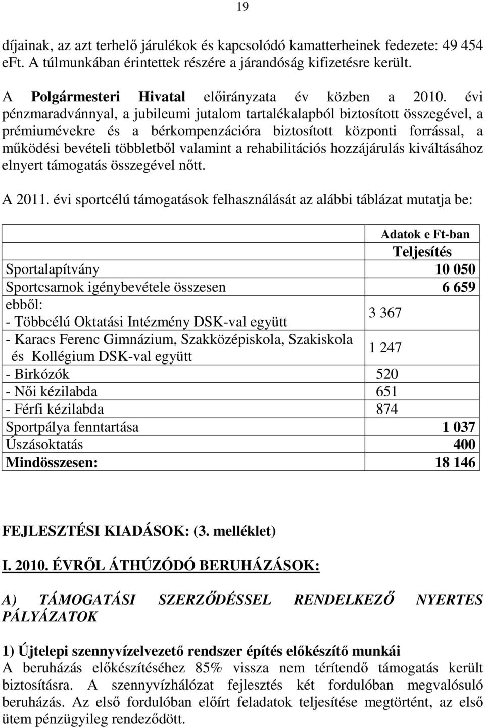 évi pénzmaradvánnyal, a jubileumi jutalom tartalékalapból biztosított összegével, a prémiumévekre és a bérkompenzációra biztosított központi forrással, a működési bevételi többletből valamint a