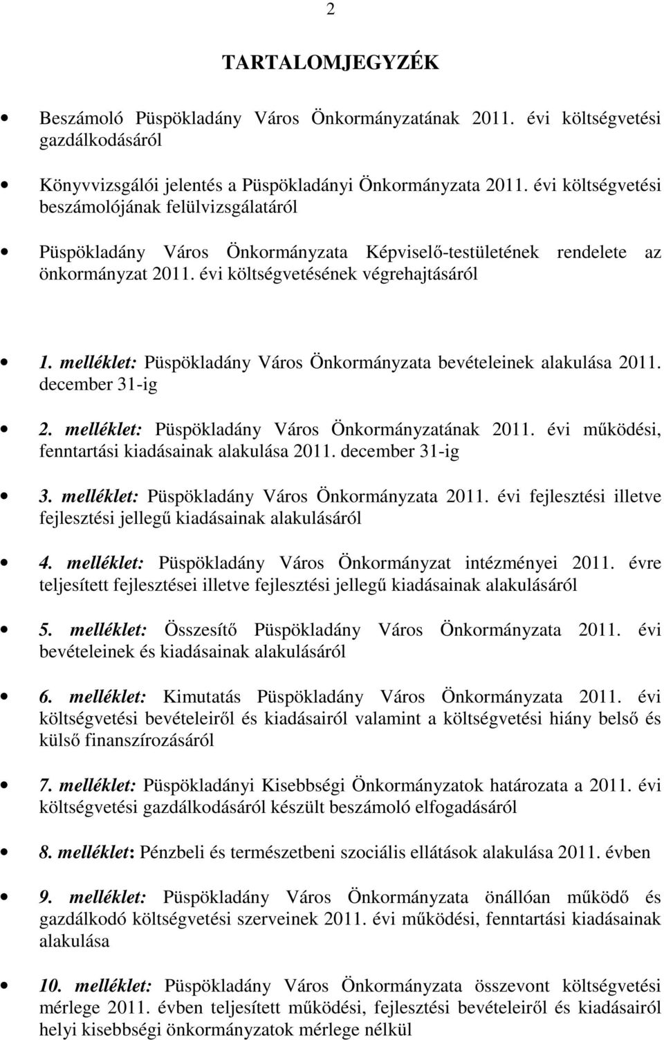 melléklet: Püspökladány Város Önkormányzata bevételeinek alakulása 2011. december 31-ig 2. melléklet: Püspökladány Város Önkormányzatának 2011. évi működési, fenntartási kiadásainak alakulása 2011.