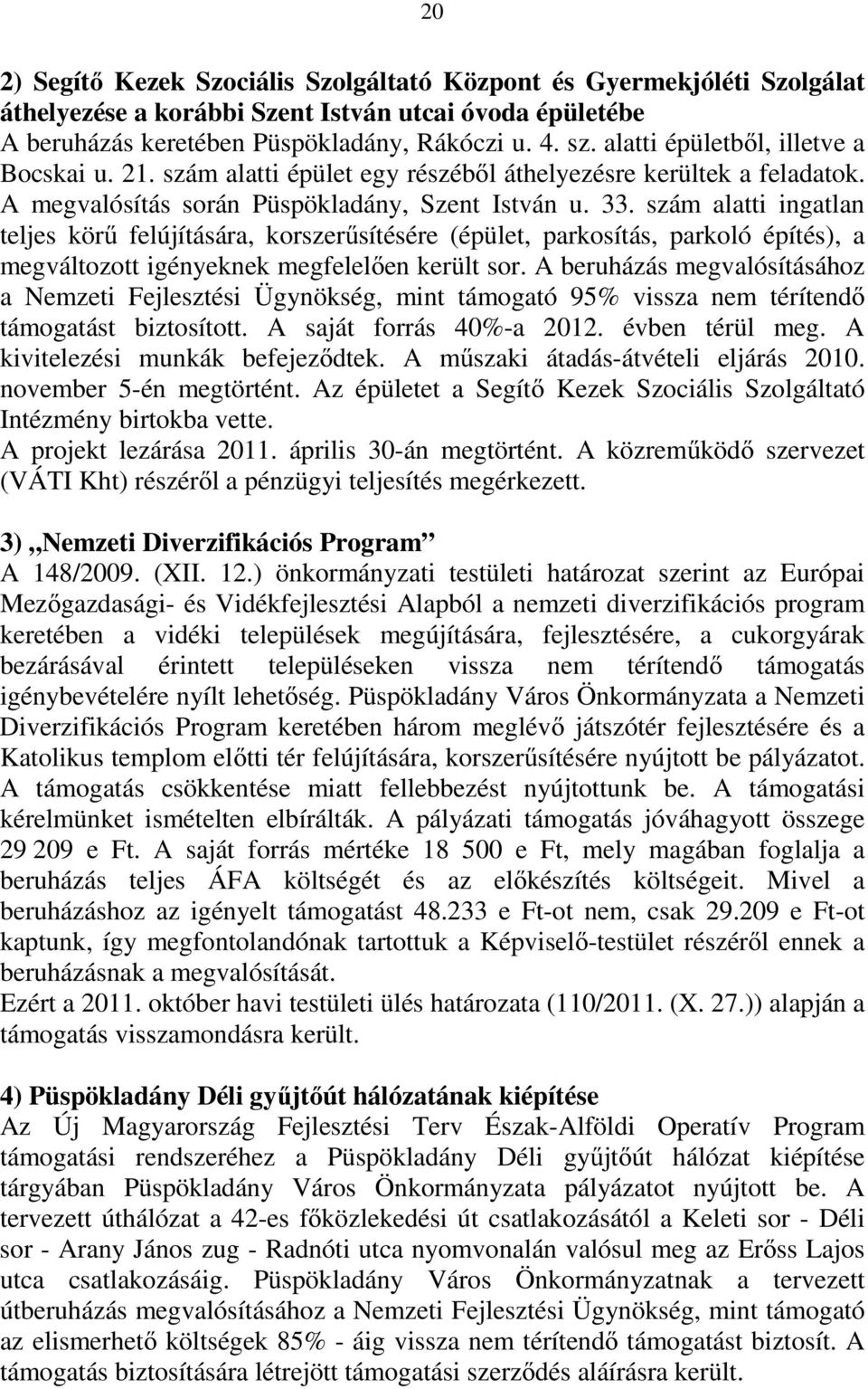 szám alatti ingatlan teljes körű felújítására, korszerűsítésére (épület, parkosítás, parkoló építés), a megváltozott igényeknek megfelelően került sor.