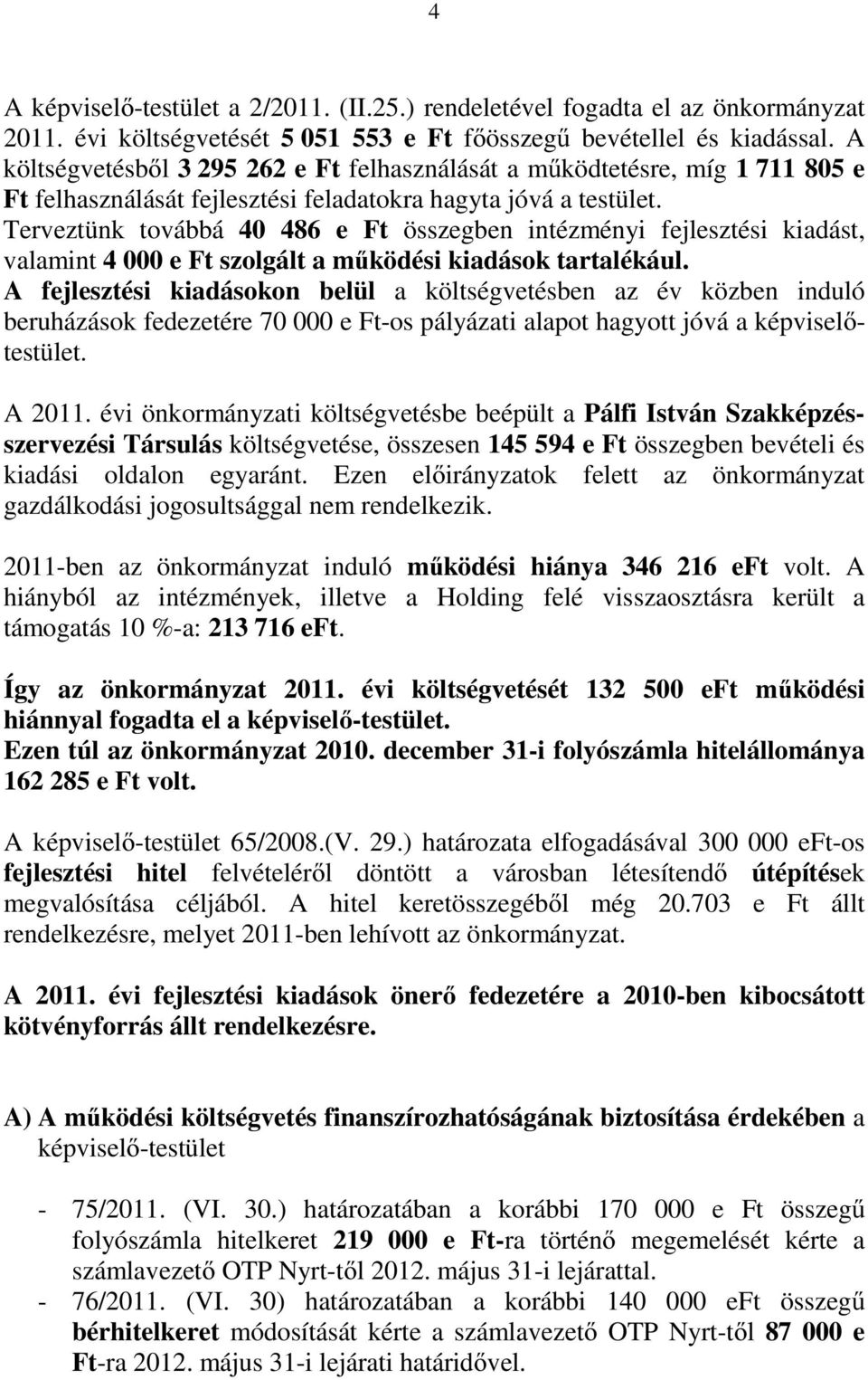 Terveztünk továbbá 40 486 e Ft összegben intézményi fejlesztési kiadást, valamint 4 000 e Ft szolgált a működési kiadások tartalékául.