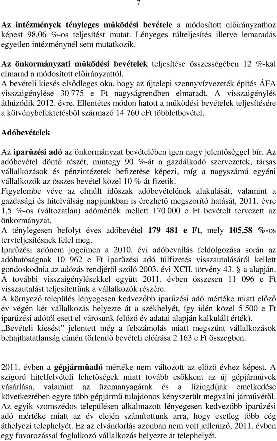 A bevételi kiesés elsődleges oka, hogy az újtelepi szennyvízvezeték építés ÁFA visszaigénylése 30 775 e Ft nagyságrendben elmaradt. A visszaigénylés áthúzódik 2012. évre.