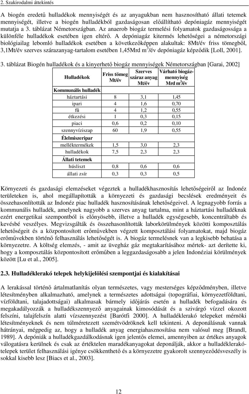 A depóniagáz kitermés lehetőségei a németországi biológiailag lebomló hulladékok esetében a következőképpen alakultak: 8Mt/év friss tömegből, 3,1Mt/év szerves szárazanyag-tartalom esetében 1,45Mrd m