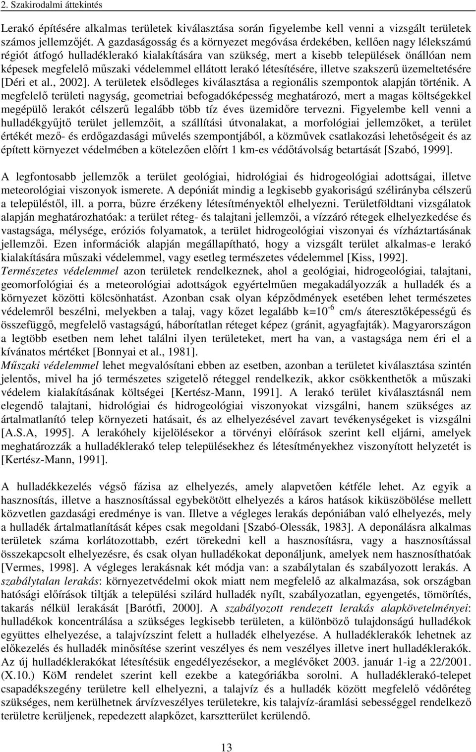 védelemmel ellátott lerakó létesítésére, illetve szakszerű üzemeltetésére [Déri et al., 2002]. A területek elsődleges kiválasztása a regionális szempontok alapján történik.