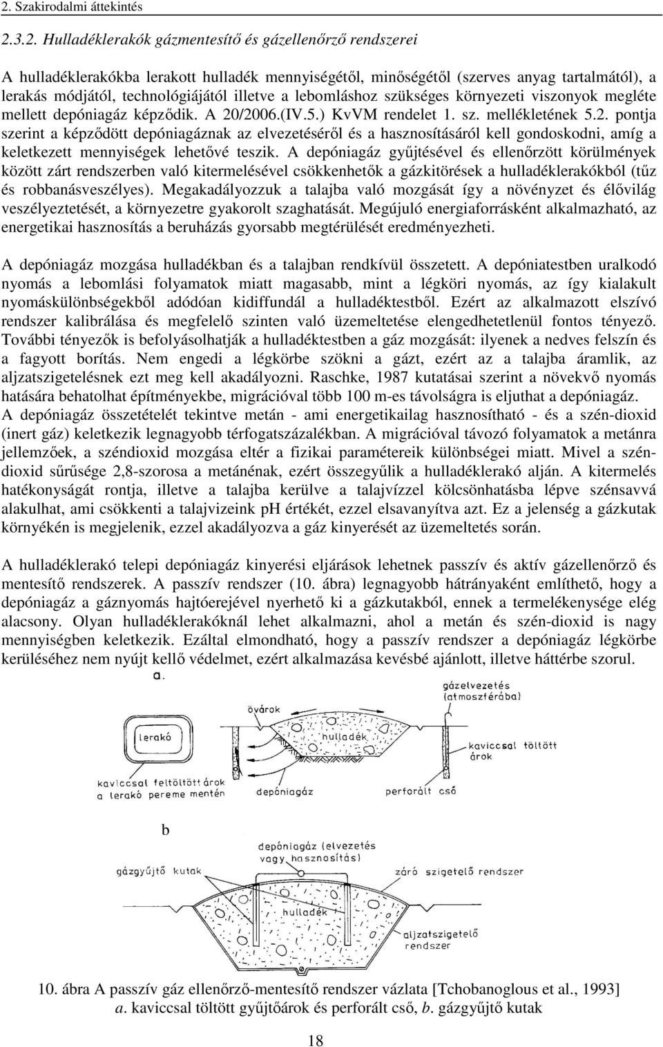 /2006.(IV.5.) KvVM rendelet 1. sz. mellékletének 5.2. pontja szerint a képződött depóniagáznak az elvezetéséről és a hasznosításáról kell gondoskodni, amíg a keletkezett mennyiségek lehetővé teszik.