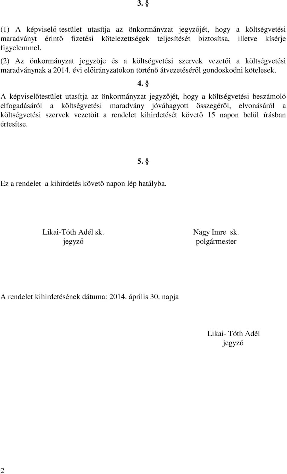 A képviselőtestület utasítja az önkormányzat jegyzőjét, hogy a költségvetési beszámoló elfogadásáról a költségvetési maradvány jóváhagyott összegéről, elvonásáról a költségvetési szervek vezetőit a