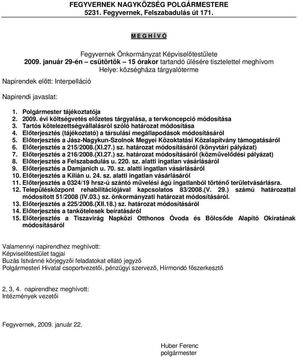 évi költségvetés előzetes tárgyalása, a tervkoncepció módosítása 3. Tartós kötelezettségvállalásról szóló határozat módosítása 4.