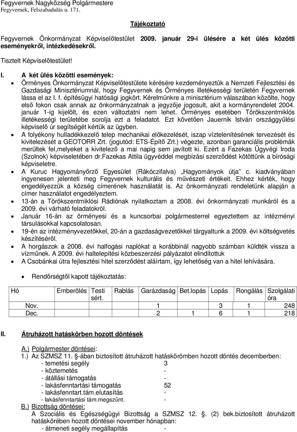 A két ülés közötti események: Örményes Önkormányzat Képviselőtestülete kérésére kezdeményeztük a Nemzeti Fejlesztési és Gazdasági Minisztériumnál, hogy Fegyvernek és Örményes illetékességi területén