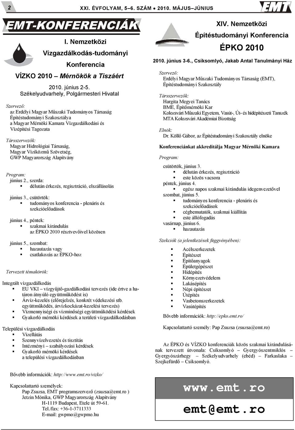 Társszervezők: Magyar Hidrológiai Társaság, Magyar Víziközmű Szövetség, GWP Magyarország Alapítvány Program: június 2., szerda: délután érkezés, regisztráció, elszállásolás június 3.