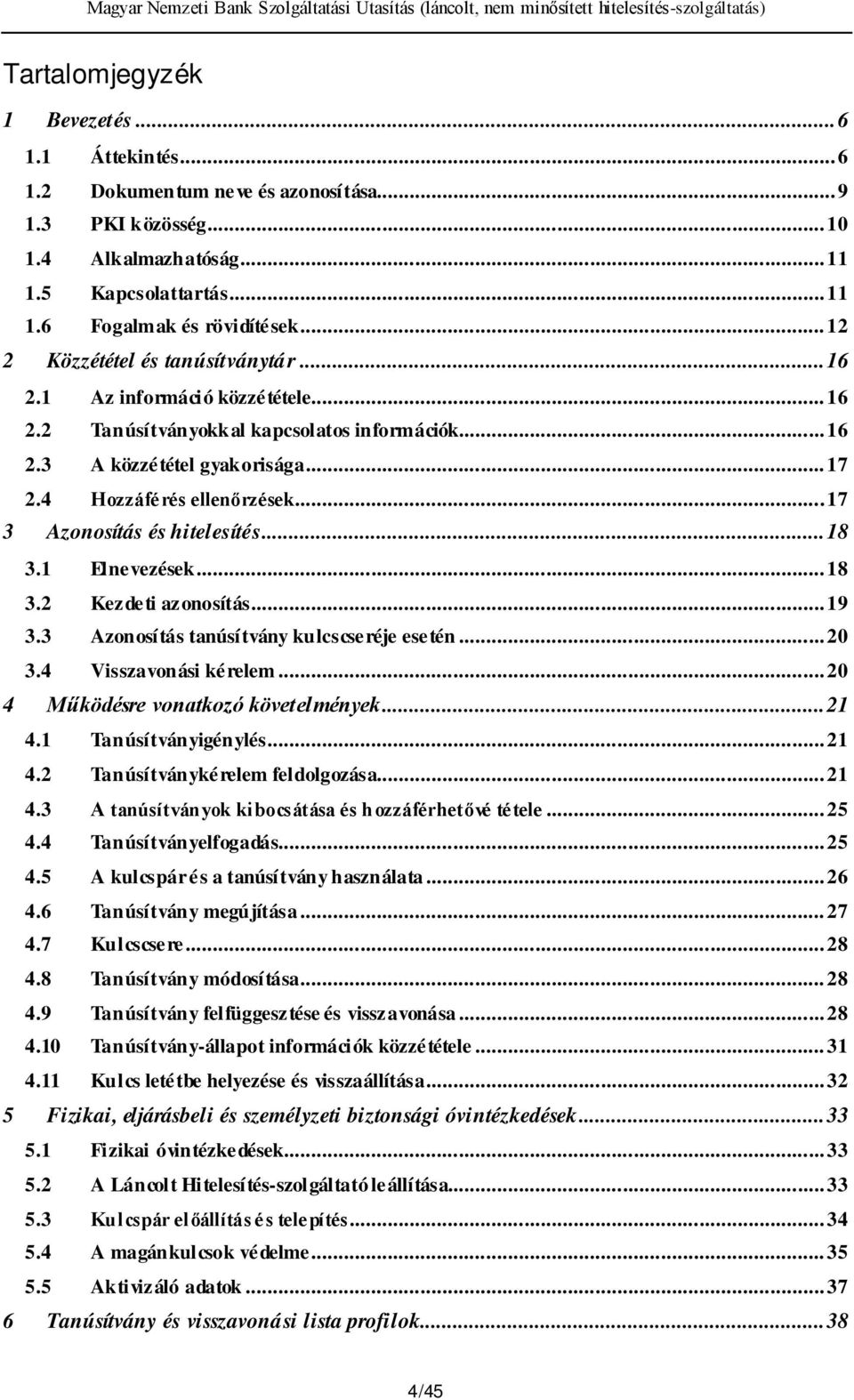 ..17 3 Azonosítás és hitelesítés...18 3.1 Elnevezések... 18 3.2 Kezdeti azonosítás...19 3.3 Azonosítás tanúsítvány kulcscseréje esetén...20 3.4 Visszavonási kérelem.