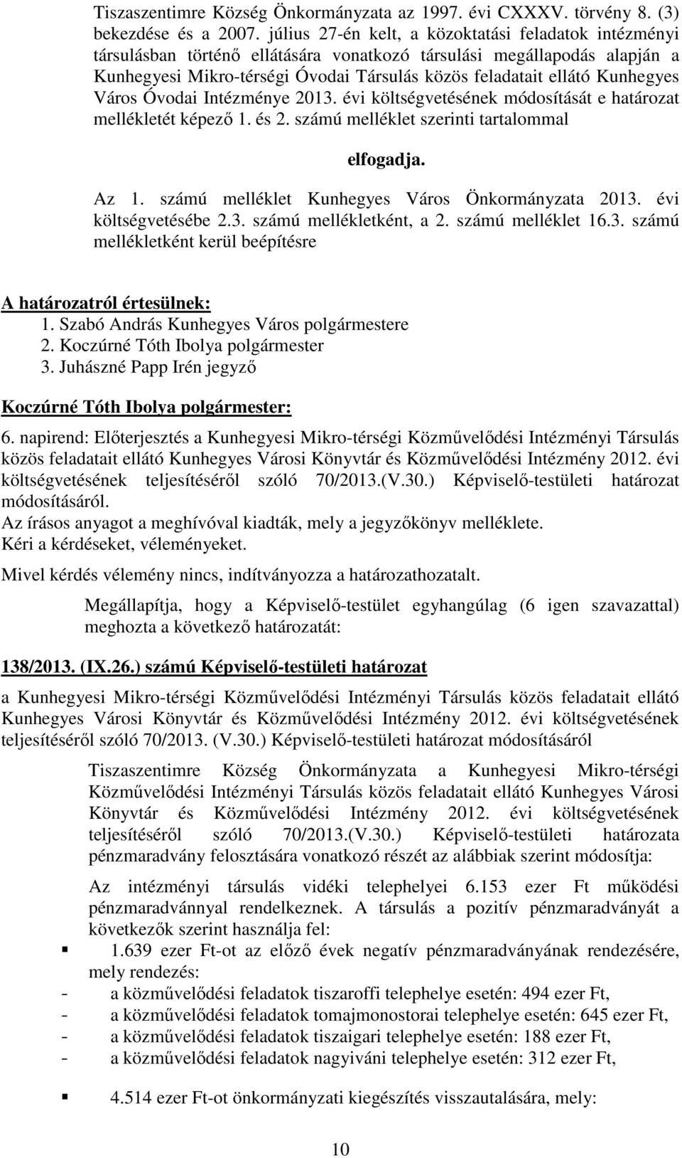 Kunhegyes Város Óvodai Intézménye 2013. évi költségvetésének módosítását e határozat mellékletét képezı 1. és 2. számú melléklet szerinti tartalommal elfogadja. Az 1.