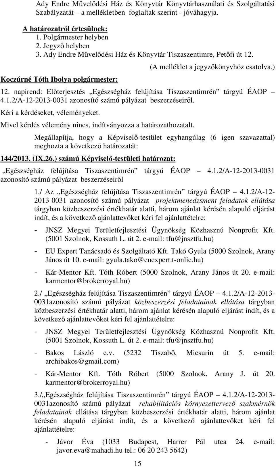 Kéri a kérdéseket, véleményeket. 144/2013. (IX.26.) számú Képviselı-testületi határozat: Egészségház felújítása Tiszaszentimrén tárgyú ÉAOP 4.1.2/A-12-2013-0031 azonosító számú pályázat beszerzéseirıl 1.