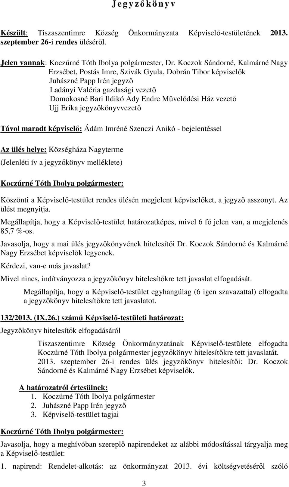 vezetı Ujj Erika jegyzıkönyvvezetı Távol maradt képviselı: Ádám Imréné Szenczi Anikó - bejelentéssel Az ülés helye: Községháza Nagyterme (Jelenléti ív a jegyzıkönyv melléklete) Köszönti a