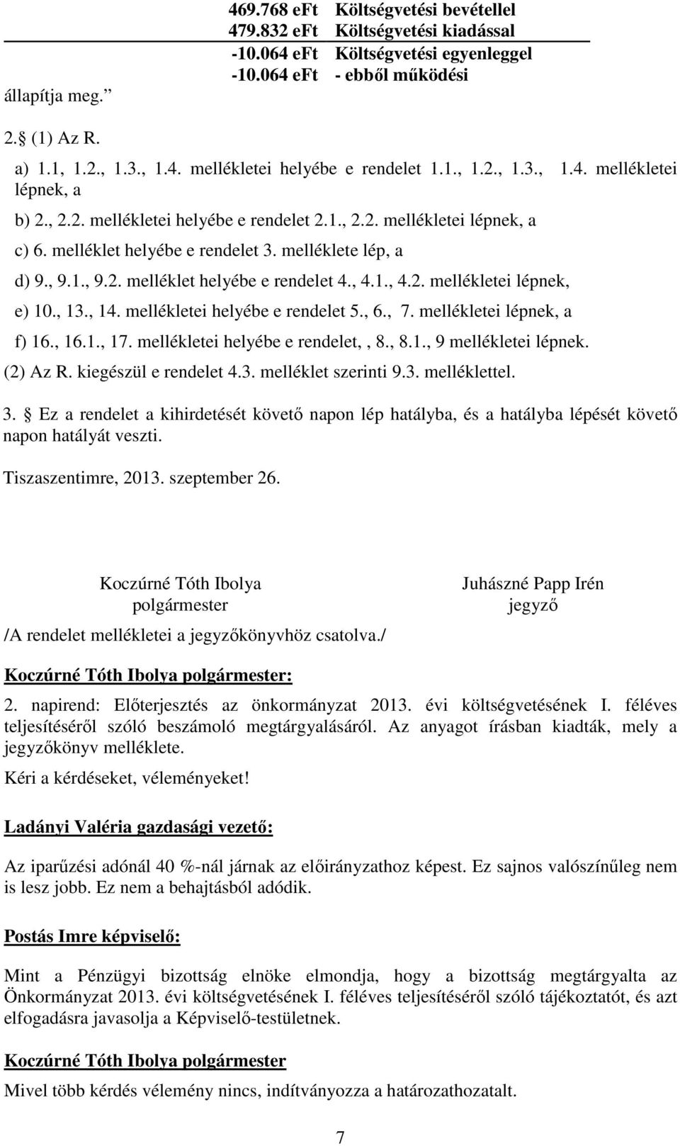 , 4.1., 4.2. mellékletei lépnek, e) 10., 13., 14. mellékletei helyébe e rendelet 5., 6., 7. mellékletei lépnek, a f) 16., 16.1., 17. mellékletei helyébe e rendelet,, 8., 8.1., 9 mellékletei lépnek.