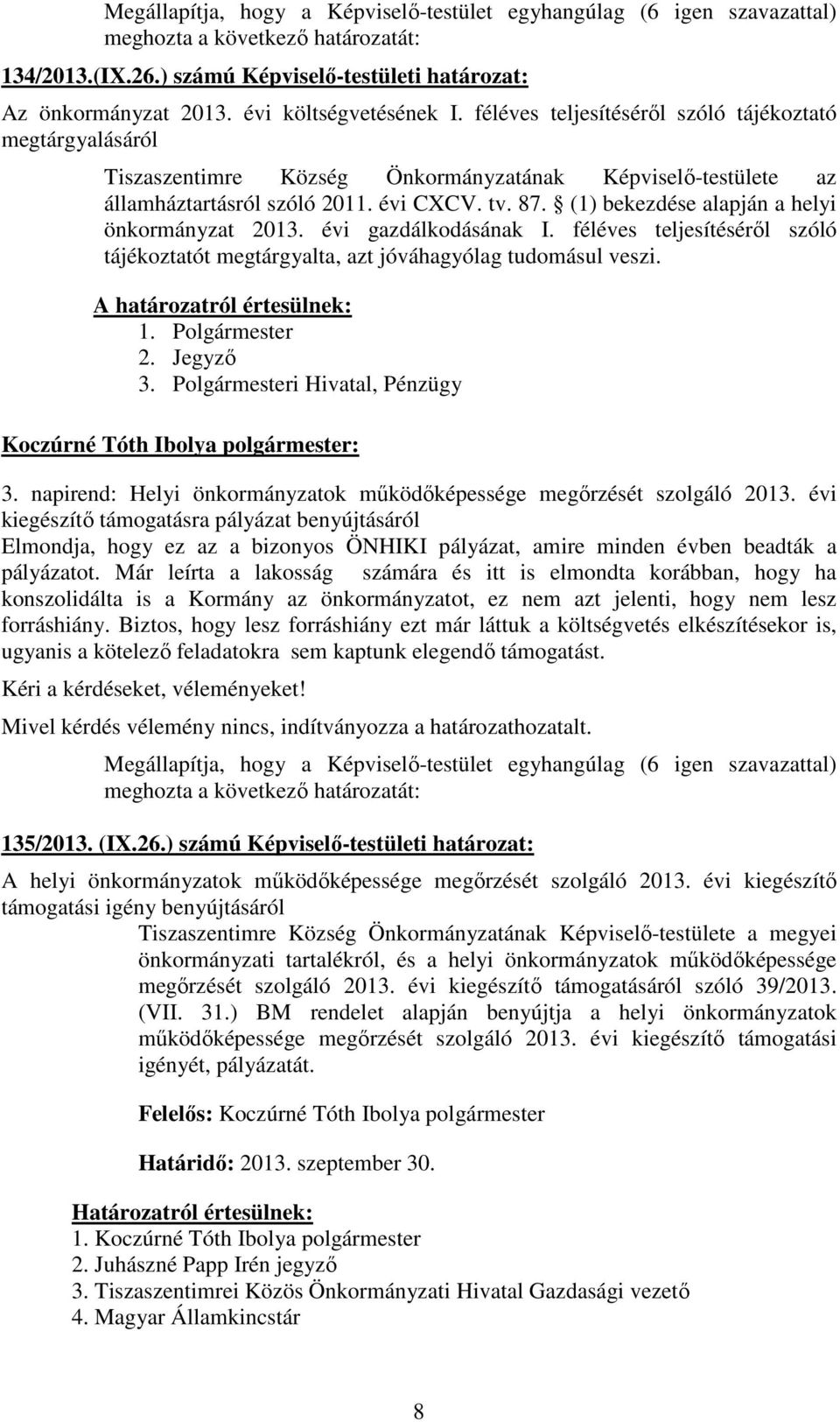 (1) bekezdése alapján a helyi önkormányzat 2013. évi gazdálkodásának I. féléves teljesítésérıl szóló tájékoztatót megtárgyalta, azt jóváhagyólag tudomásul veszi. 1. Polgármester 2. Jegyzı 3.