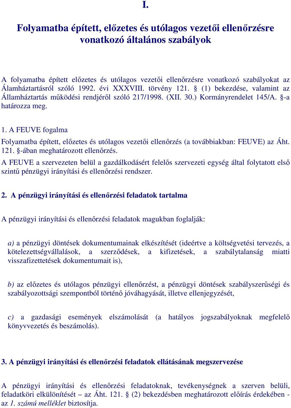 121. -ában meghatározott ellenırzés. A FEUVE a szervezeten belül a gazdálkodásért felelıs szervezeti egység által folytatott elsı szintő pénzügyi irányítási és ellenırzési rendszer. 2.