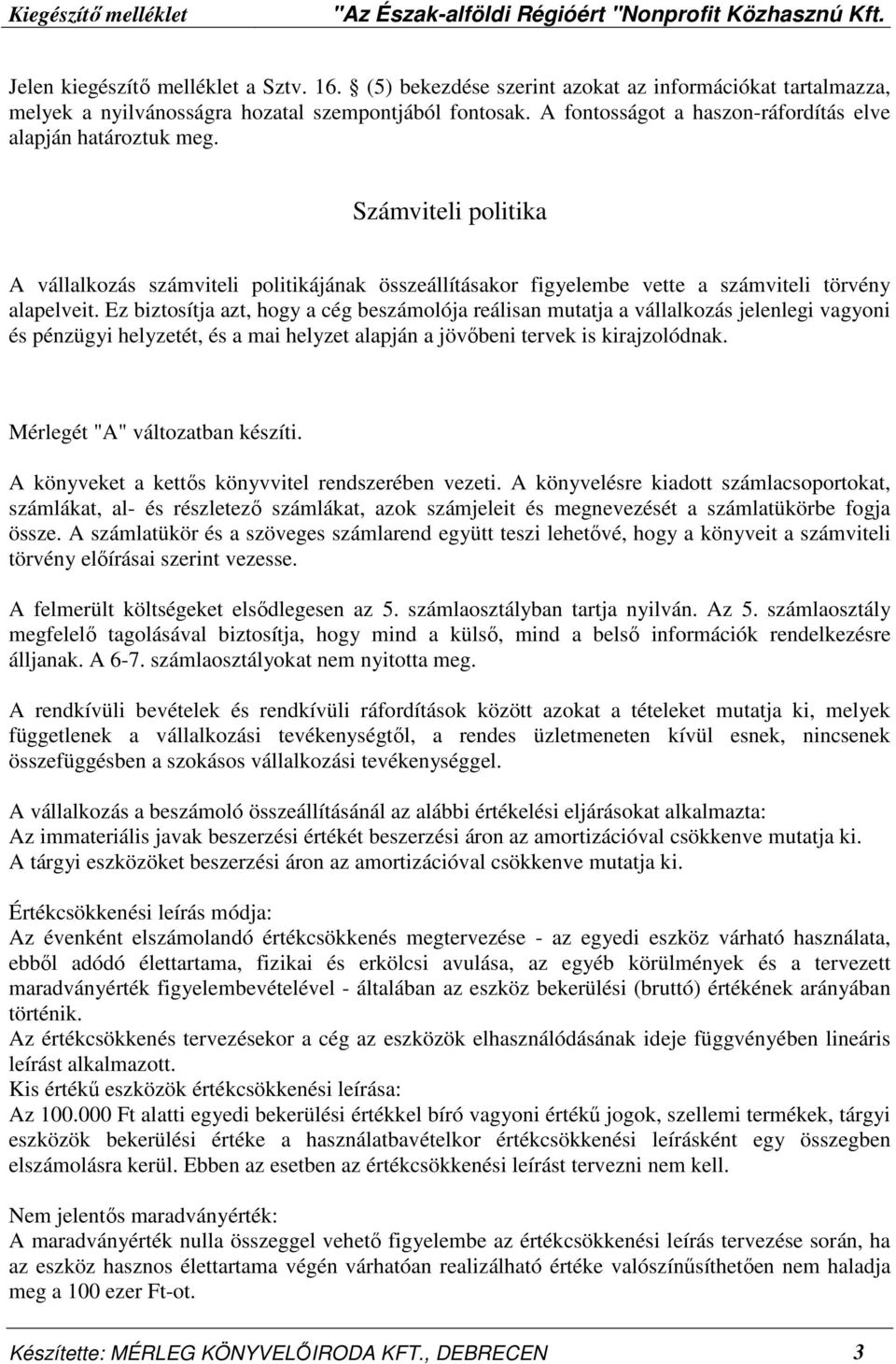 Ez biztosítja azt, hogy a cég beszámolója reálisan mutatja a vállalkozás jelenlegi vagyoni és pénzügyi helyzetét, és a mai helyzet alapján a jövıbeni tervek is kirajzolódnak.