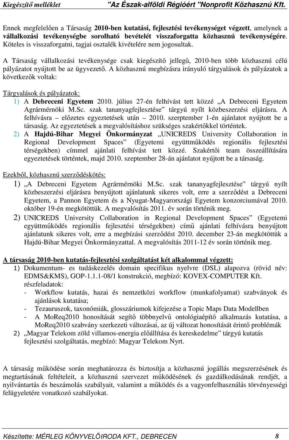 A közhasznú megbízásra irányuló tárgyalások és pályázatok a következık voltak: Tárgyalások és pályázatok: 1) A Debreceni Egyetem 2010.