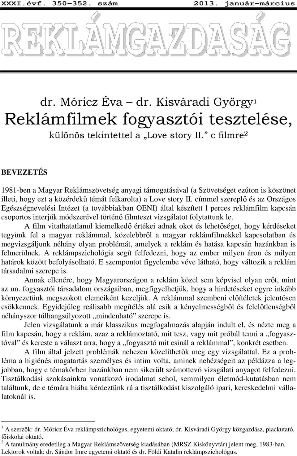 címmel szereplı és az Országos Egészségnevelési Intézet (a továbbiakban OENI) által készített l perces reklámfilm kapcsán csoportos interjúk módszerével történı filmteszt vizsgálatot folytattunk le.
