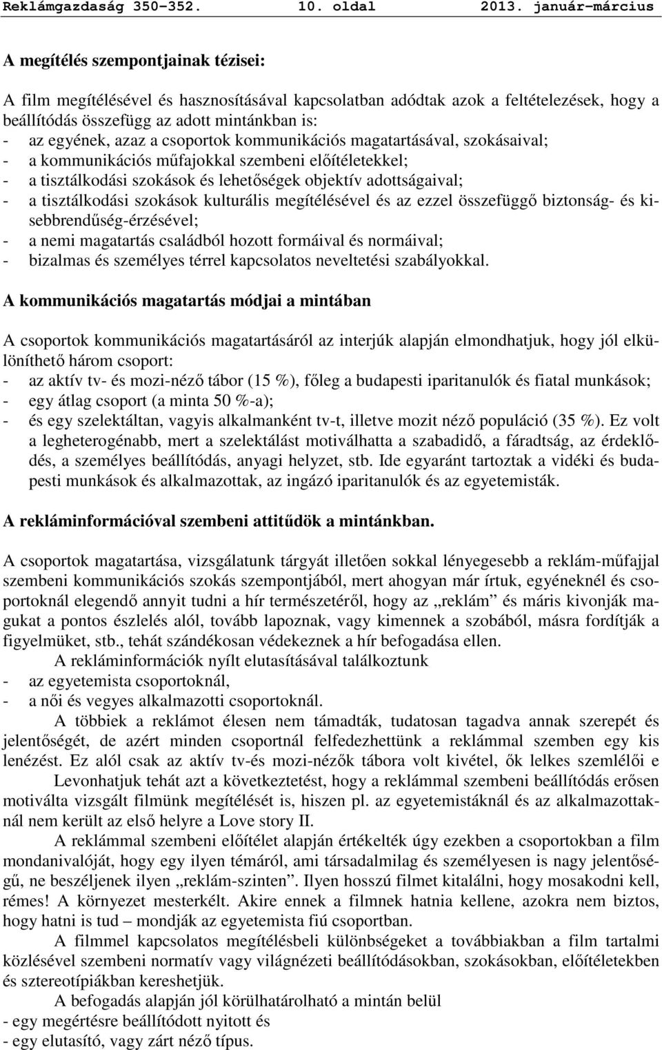 egyének, azaz a csoportok kommunikációs magatartásával, szokásaival; - a kommunikációs mőfajokkal szembeni elıítéletekkel; - a tisztálkodási szokások és lehetıségek objektív adottságaival; - a