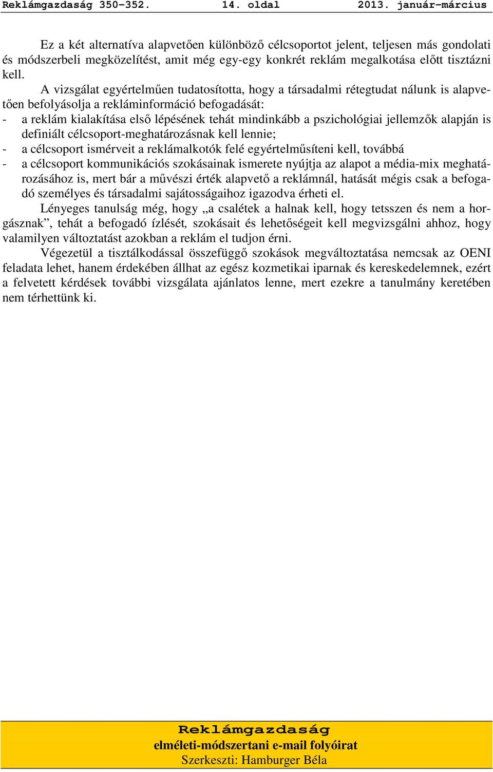 A vizsgálat egyértelmően tudatosította, hogy a társadalmi rétegtudat nálunk is alapvetıen befolyásolja a rekláminformáció befogadását: - a reklám kialakítása elsı lépésének tehát mindinkább a