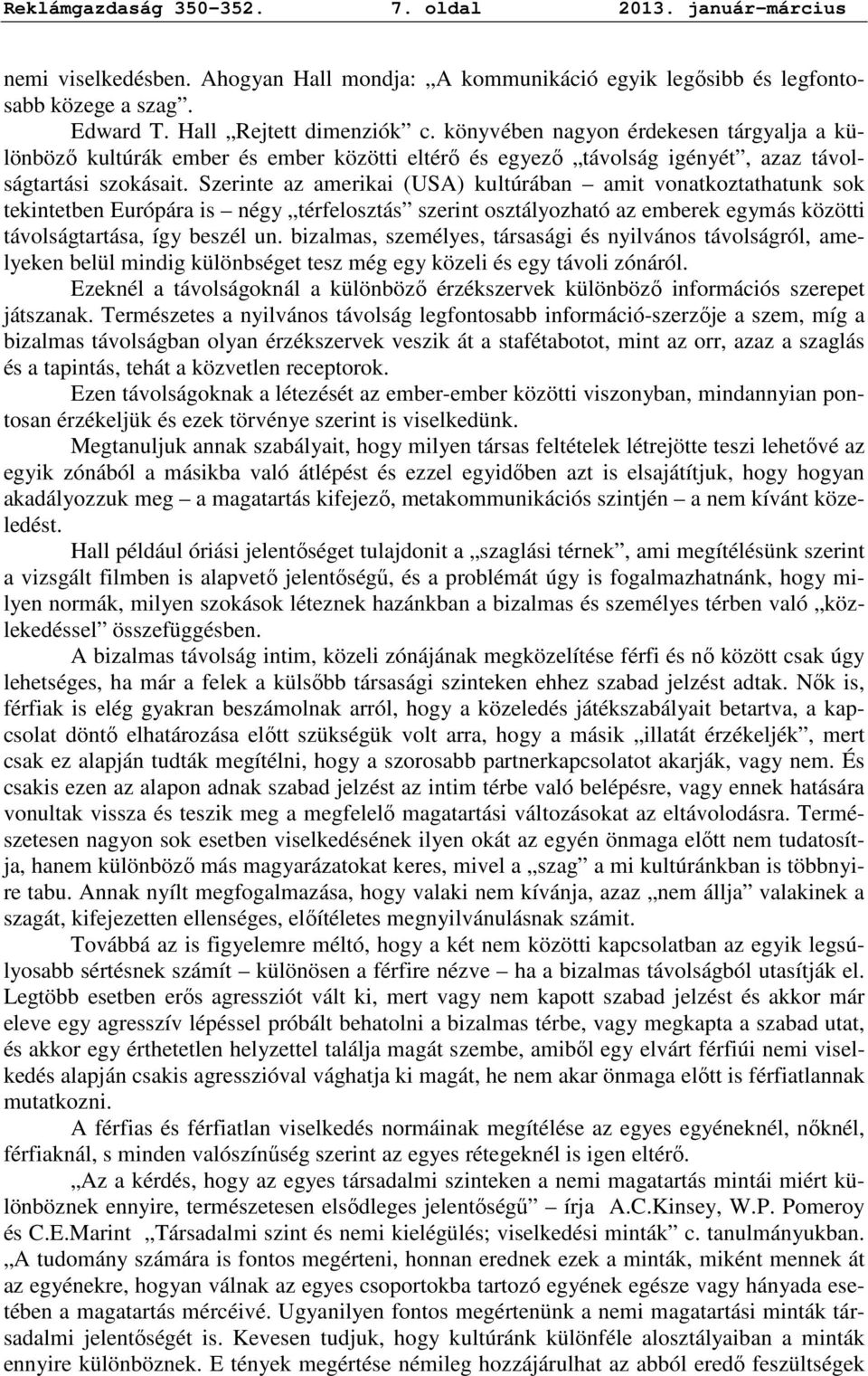 Szerinte az amerikai (USA) kultúrában amit vonatkoztathatunk sok tekintetben Európára is négy térfelosztás szerint osztályozható az emberek egymás közötti távolságtartása, így beszél un.